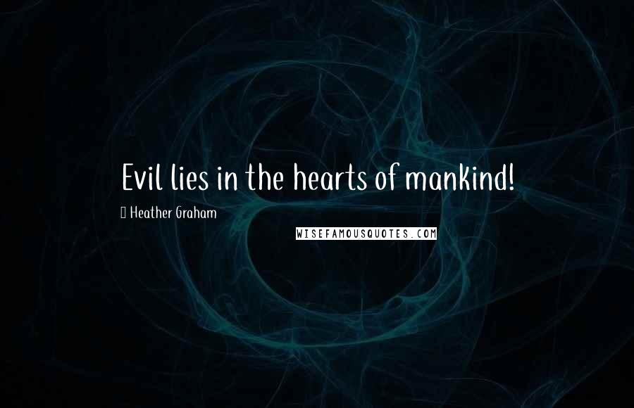 Heather Graham quotes: Evil lies in the hearts of mankind!