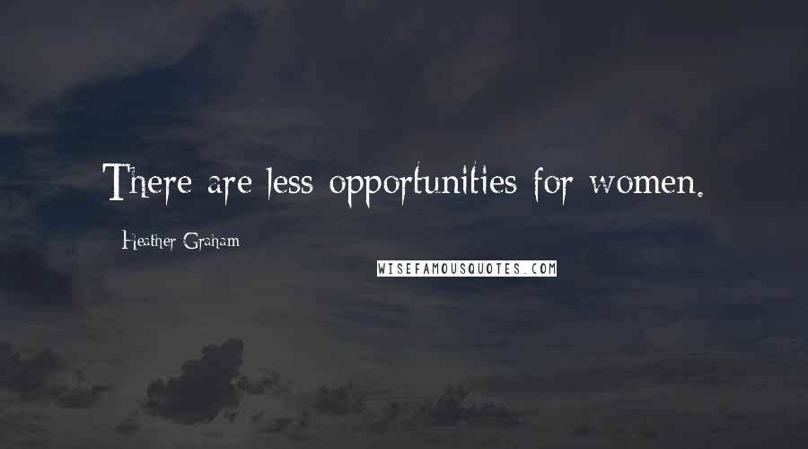 Heather Graham quotes: There are less opportunities for women.