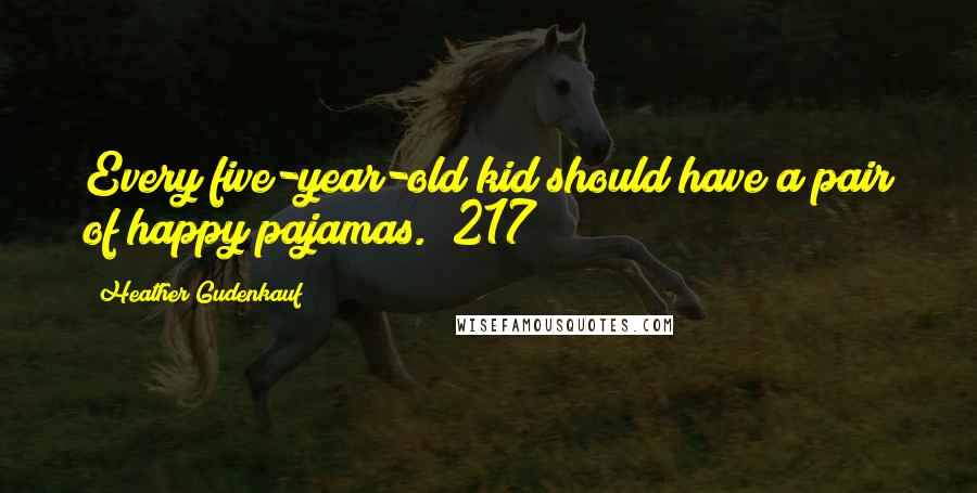 Heather Gudenkauf quotes: Every five-year-old kid should have a pair of happy pajamas. (217)