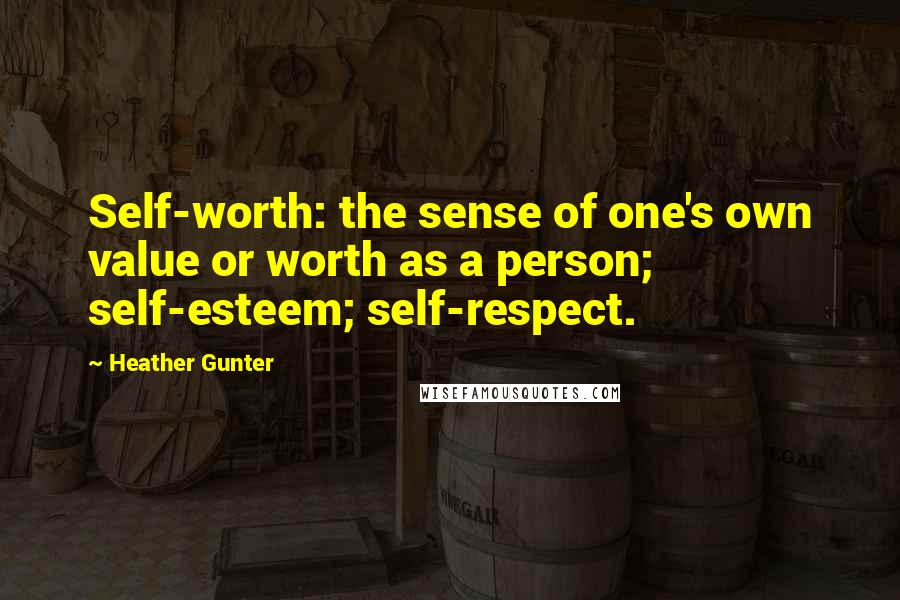 Heather Gunter quotes: Self-worth: the sense of one's own value or worth as a person; self-esteem; self-respect.