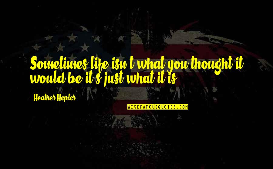 Heather Hepler Quotes By Heather Hepler: Sometimes life isn't what you thought it would