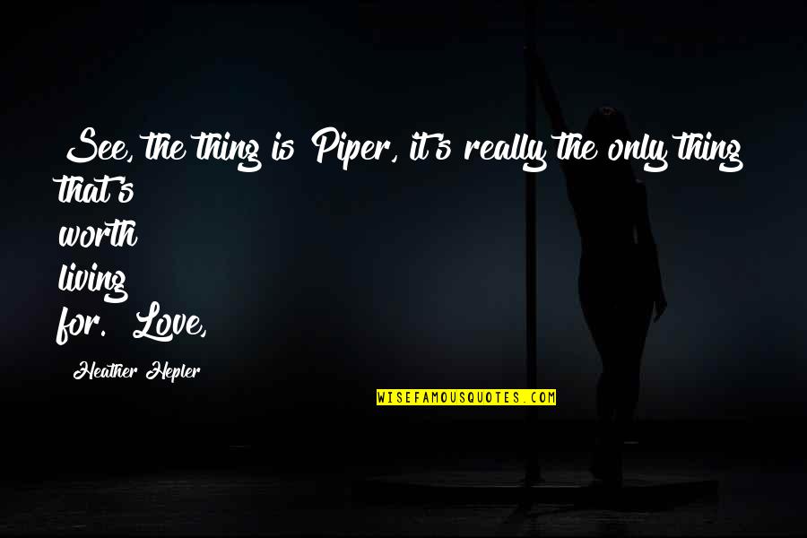 Heather Hepler Quotes By Heather Hepler: See, the thing is Piper, it's really the