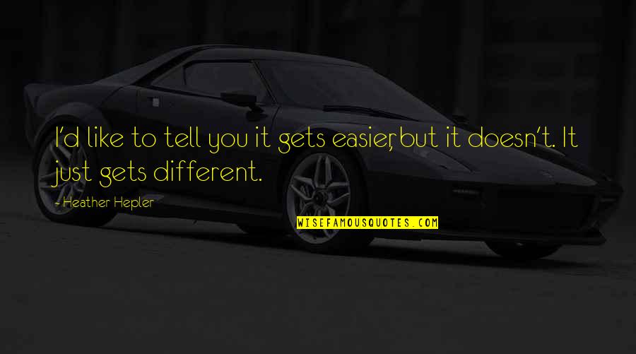 Heather Hepler Quotes By Heather Hepler: I'd like to tell you it gets easier,