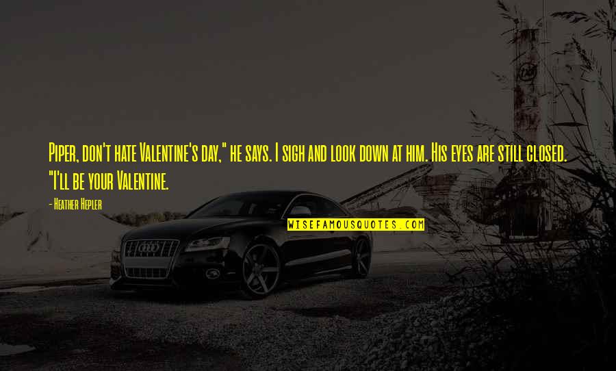 Heather Hepler Quotes By Heather Hepler: Piper, don't hate Valentine's day," he says. I