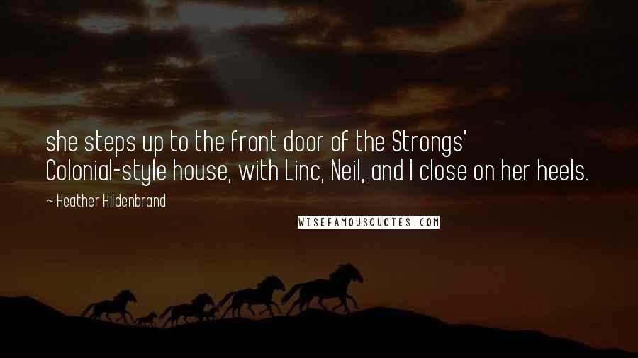 Heather Hildenbrand quotes: she steps up to the front door of the Strongs' Colonial-style house, with Linc, Neil, and I close on her heels.