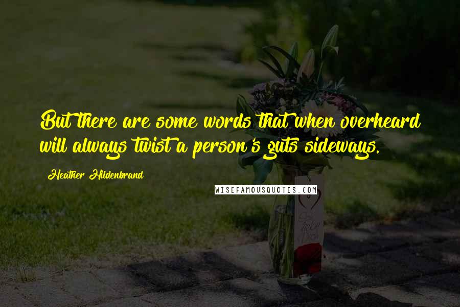 Heather Hildenbrand quotes: But there are some words that when overheard will always twist a person's guts sideways.