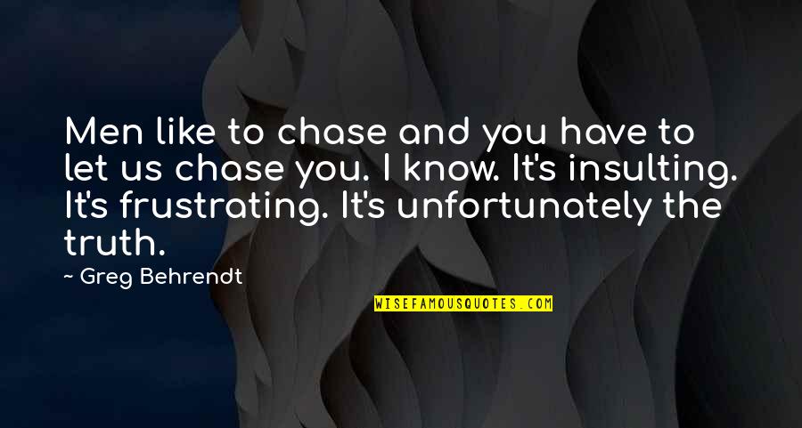 Heather In Speak Quotes By Greg Behrendt: Men like to chase and you have to Heather In Speak Quotes By Greg Behrendt: Men like to chase and you have to