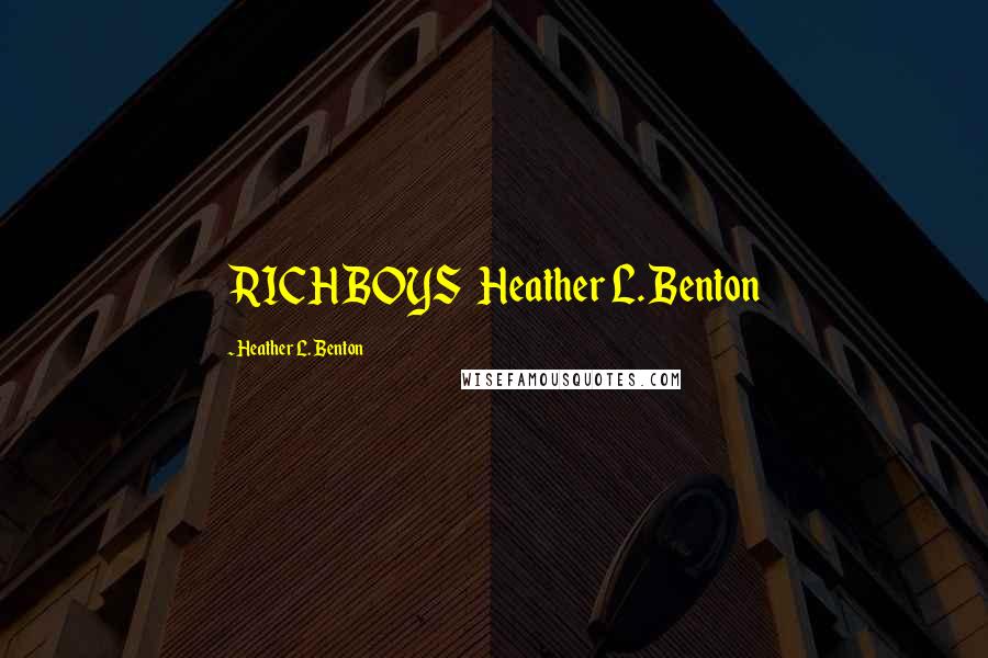 Heather L. Benton quotes: RICH BOYS Heather L. Benton