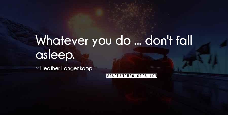 Heather Langenkamp quotes: Whatever you do ... don't fall asleep.