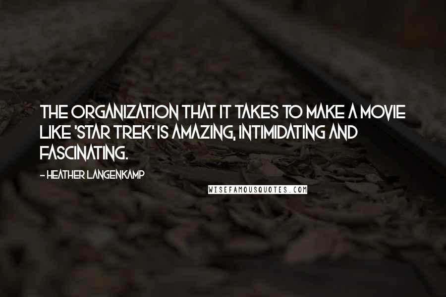 Heather Langenkamp quotes: The organization that it takes to make a movie like 'Star Trek' is amazing, intimidating and fascinating. Heather Langenkamp quotes: The organization that it takes to make a movie like 'Star Trek' is amazing, intimidating and fascinating.