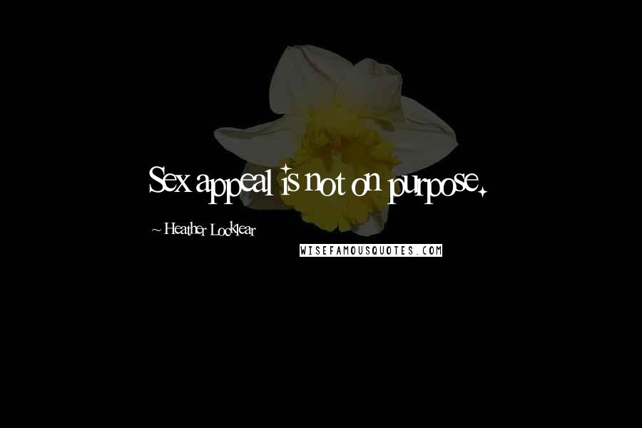 Heather Locklear quotes: Sex appeal is not on purpose. Heather Locklear quotes: Sex appeal is not on purpose.