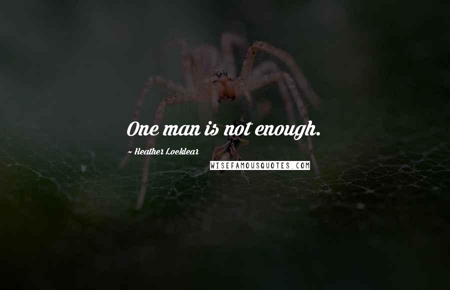 Heather Locklear quotes: One man is not enough.