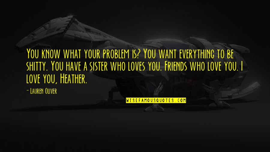 Heather Love Quotes By Lauren Oliver: You know what your problem is? You want