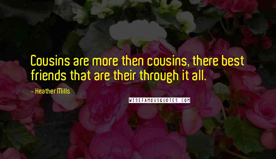 Heather Mills quotes: Cousins are more then cousins, there best friends that are their through it all.