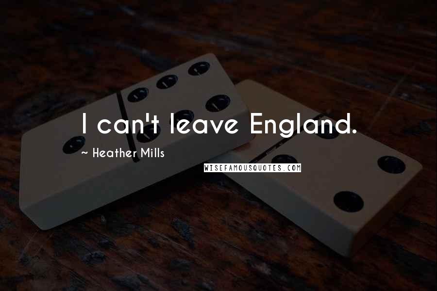 Heather Mills quotes: I can't leave England.