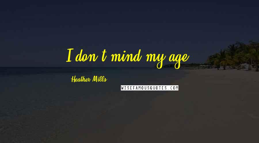 Heather Mills quotes: I don't mind my age.