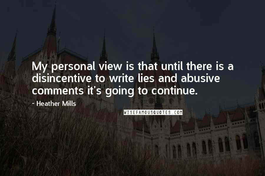 Heather Mills quotes: My personal view is that until there is a disincentive to write lies and abusive comments it's going to continue.