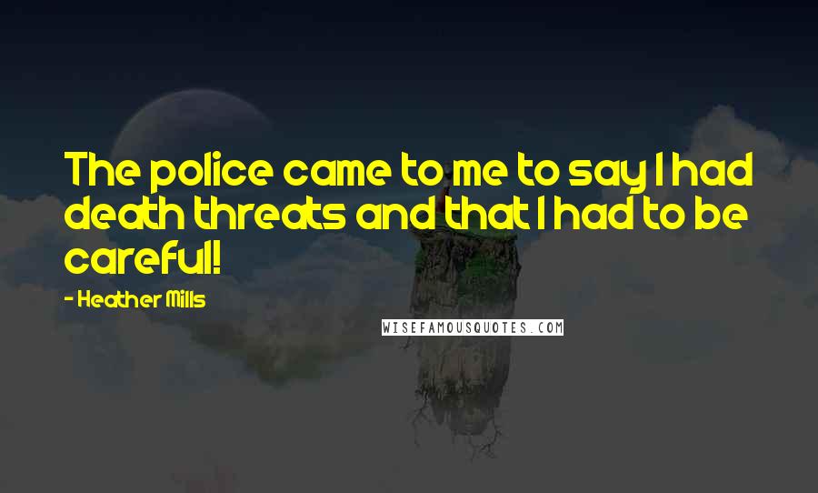 Heather Mills quotes: The police came to me to say I had death threats and that I had to be careful!