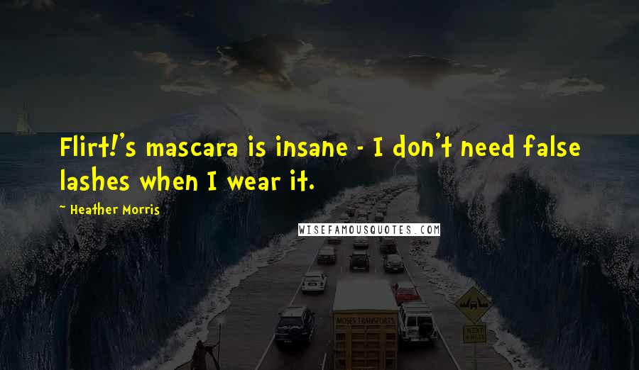 Heather Morris quotes: Flirt!'s mascara is insane - I don't need false lashes when I wear it.