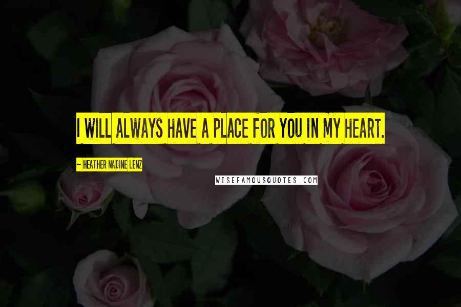 Heather Nadine Lenz quotes: I will always have a place for you in my heart.