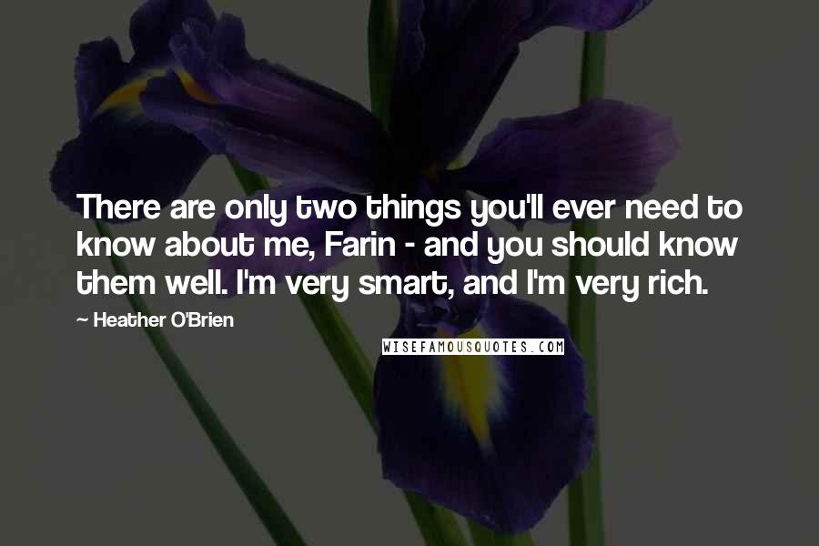 Heather O'Brien quotes: There are only two things you'll ever need to know about me, Farin - and you should know them well. I'm very smart, and I'm very rich.