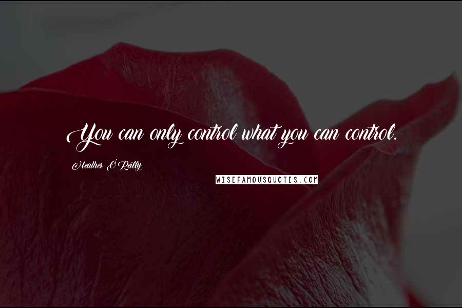 Heather O'Reilly quotes: You can only control what you can control.