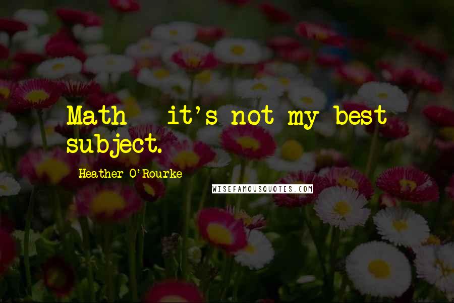 Heather O'Rourke quotes: Math - it's not my best subject.