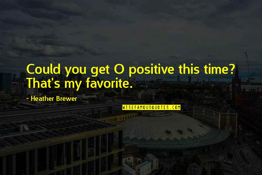 Heather O'rourke Quotes By Heather Brewer: Could you get O positive this time? That's Heather O'rourke Quotes By Heather Brewer: Could you get O positive this time? That's