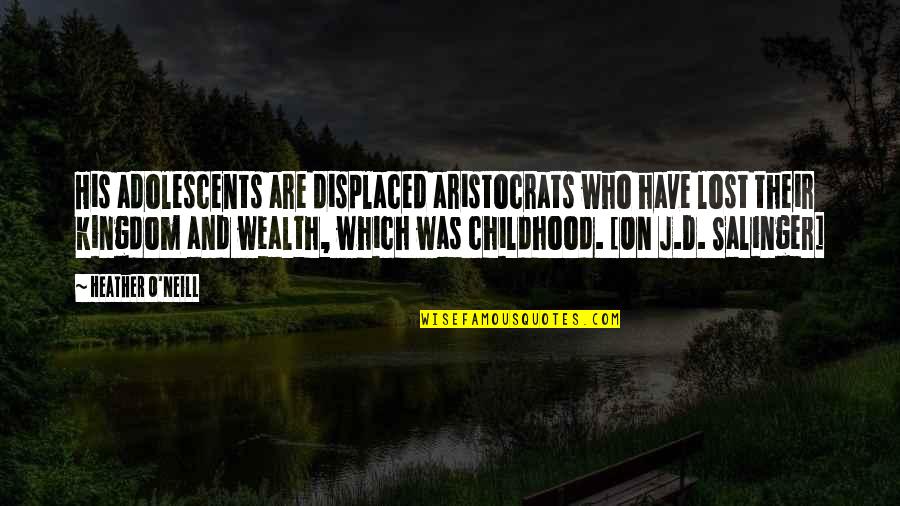 Heather O'rourke Quotes By Heather O'Neill: His adolescents are displaced aristocrats who have lost Heather O'rourke Quotes By Heather O'Neill: His adolescents are displaced aristocrats who have lost