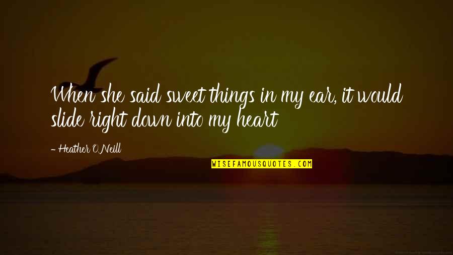 Heather O'rourke Quotes By Heather O'Neill: When she said sweet things in my ear,