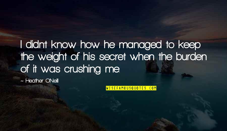 Heather O'rourke Quotes By Heather O'Neill: I didn't know how he managed to keep Heather O'rourke Quotes By Heather O'Neill: I didn't know how he managed to keep