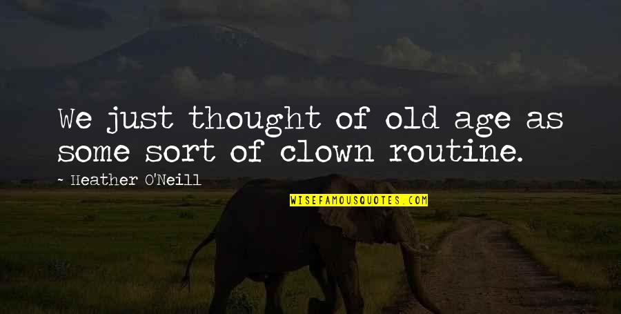Heather O'rourke Quotes By Heather O'Neill: We just thought of old age as some Heather O'rourke Quotes By Heather O'Neill: We just thought of old age as some