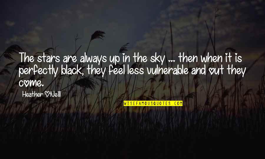 Heather O'rourke Quotes By Heather O'Neill: The stars are always up in the sky Heather O'rourke Quotes By Heather O'Neill: The stars are always up in the sky
