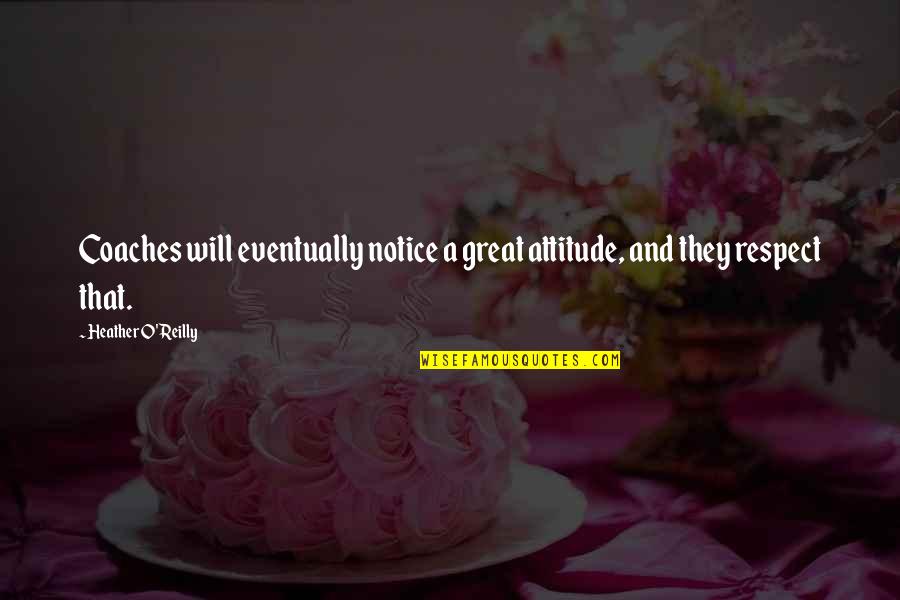Heather O'rourke Quotes By Heather O'Reilly: Coaches will eventually notice a great attitude, and Heather O'rourke Quotes By Heather O'Reilly: Coaches will eventually notice a great attitude, and