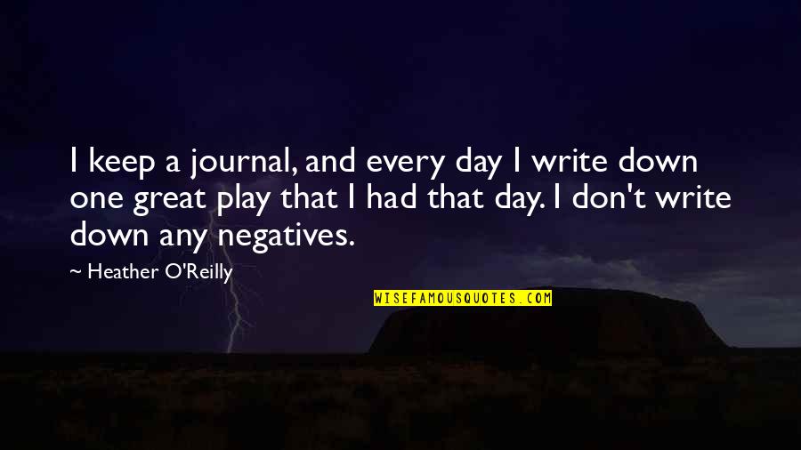Heather O'rourke Quotes By Heather O'Reilly: I keep a journal, and every day I Heather O'rourke Quotes By Heather O'Reilly: I keep a journal, and every day I