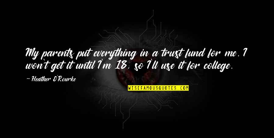 Heather O'rourke Quotes By Heather O'Rourke: My parents put everything in a trust fund Heather O'rourke Quotes By Heather O'Rourke: My parents put everything in a trust fund