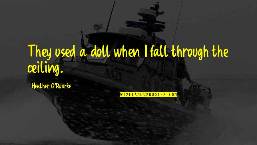 Heather O'rourke Quotes By Heather O'Rourke: They used a doll when I fall through Heather O'rourke Quotes By Heather O'Rourke: They used a doll when I fall through