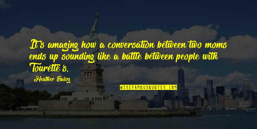 Heather Quotes By Heather Balog: It's amazing how a conversation between two moms