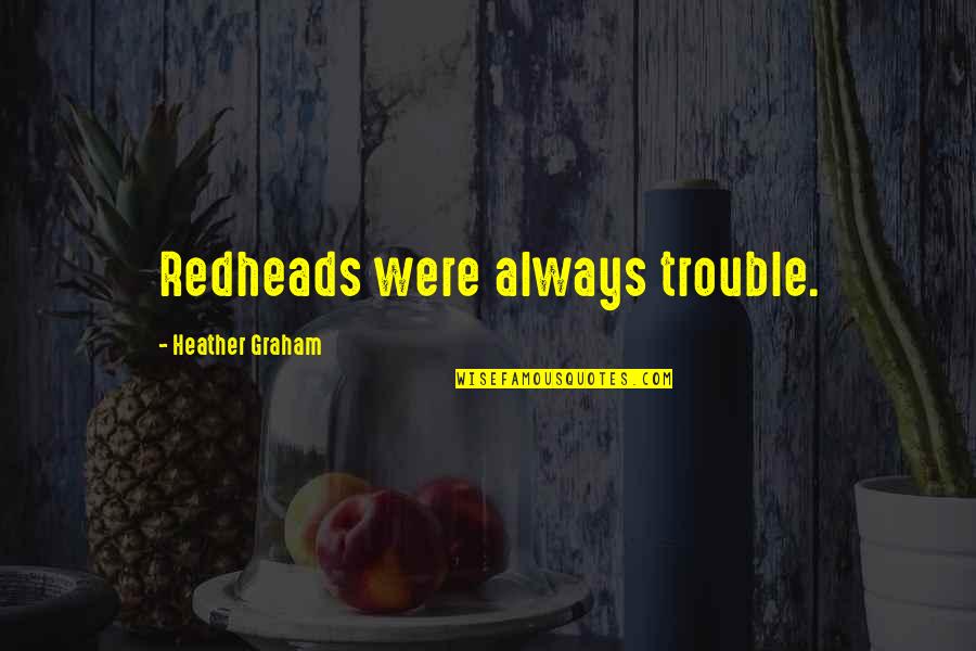 Heather Quotes By Heather Graham: Redheads were always trouble.