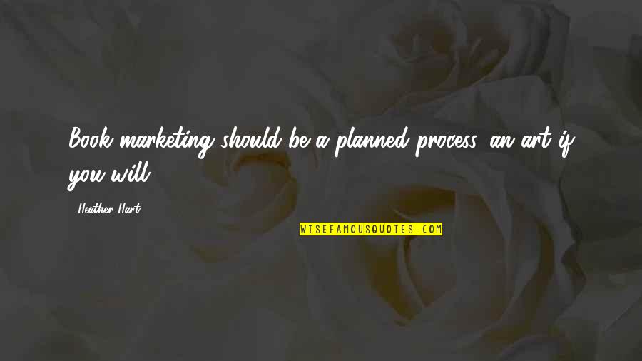 Heather Quotes By Heather Hart: Book marketing should be a planned process, an