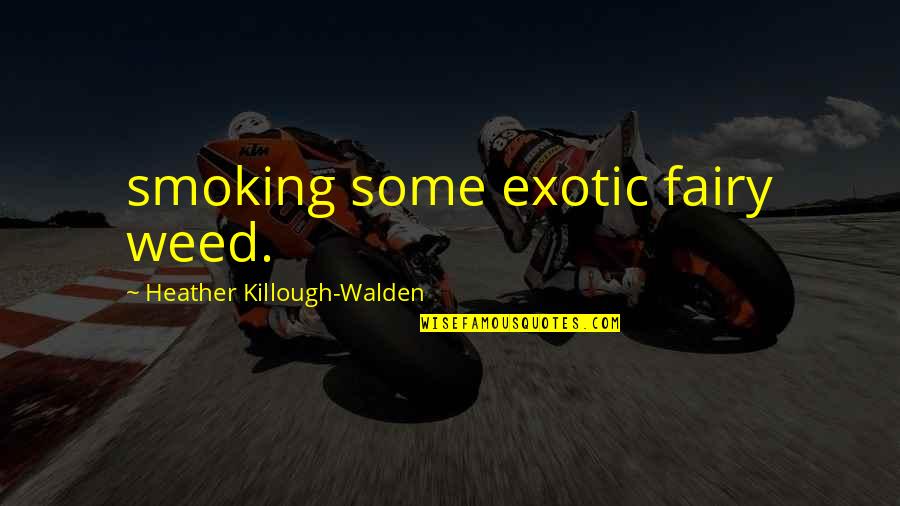 Heather Quotes By Heather Killough-Walden: smoking some exotic fairy weed.