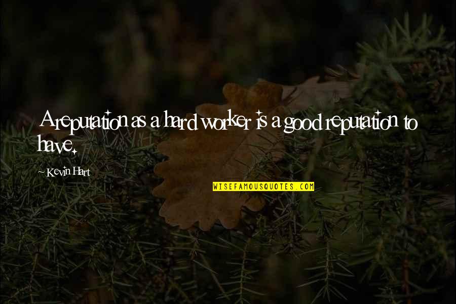Heather Speak Quotes By Kevin Hart: A reputation as a hard worker is a
