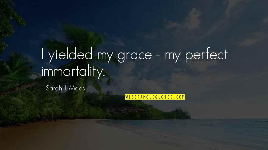 Heather Stillufsen Images And Quotes By Sarah J. Maas: I yielded my grace - my perfect immortality.