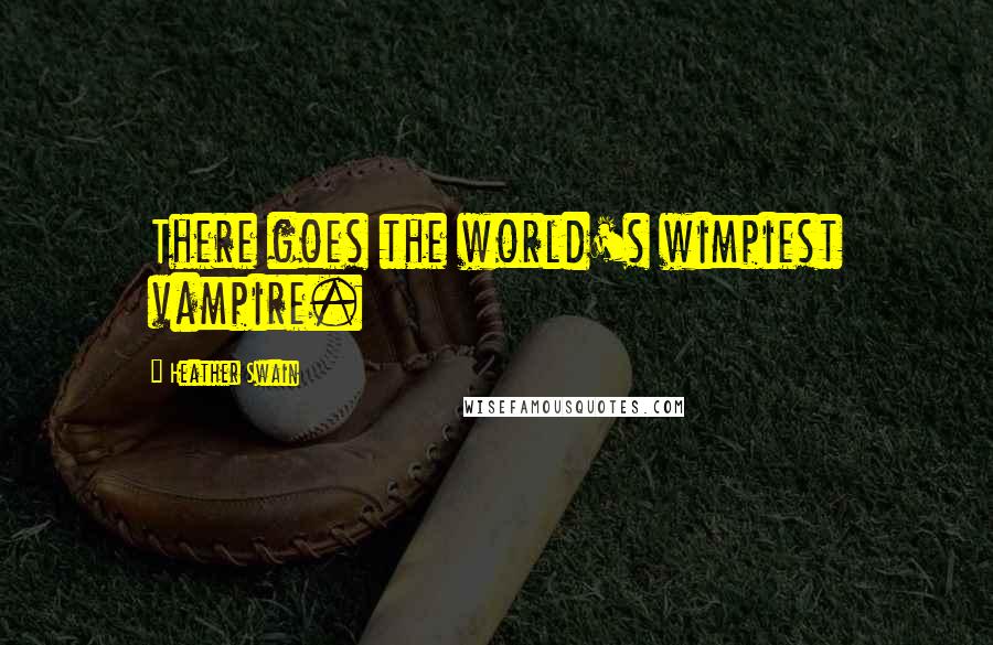 Heather Swain quotes: There goes the world's wimpiest vampire. Heather Swain quotes: There goes the world's wimpiest vampire.
