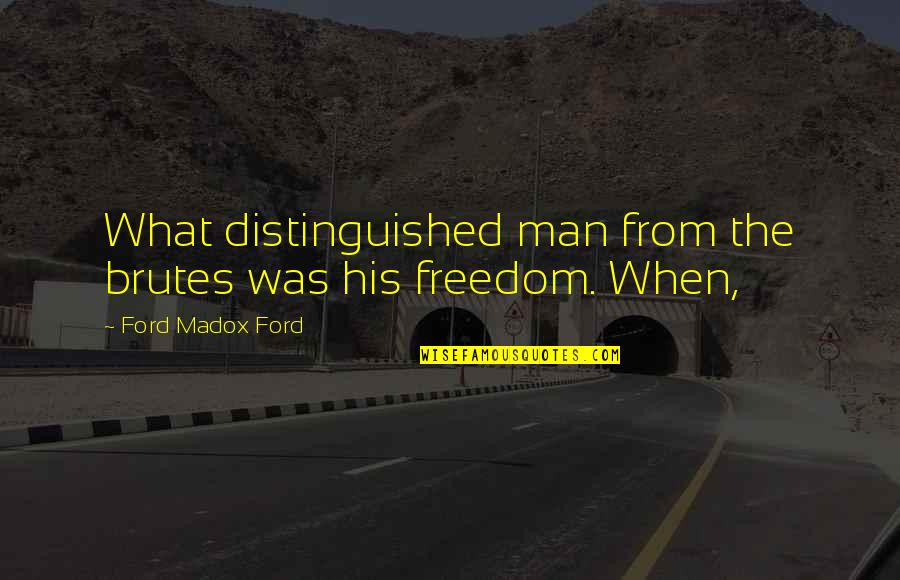 Heather Tdi Quotes By Ford Madox Ford: What distinguished man from the brutes was his