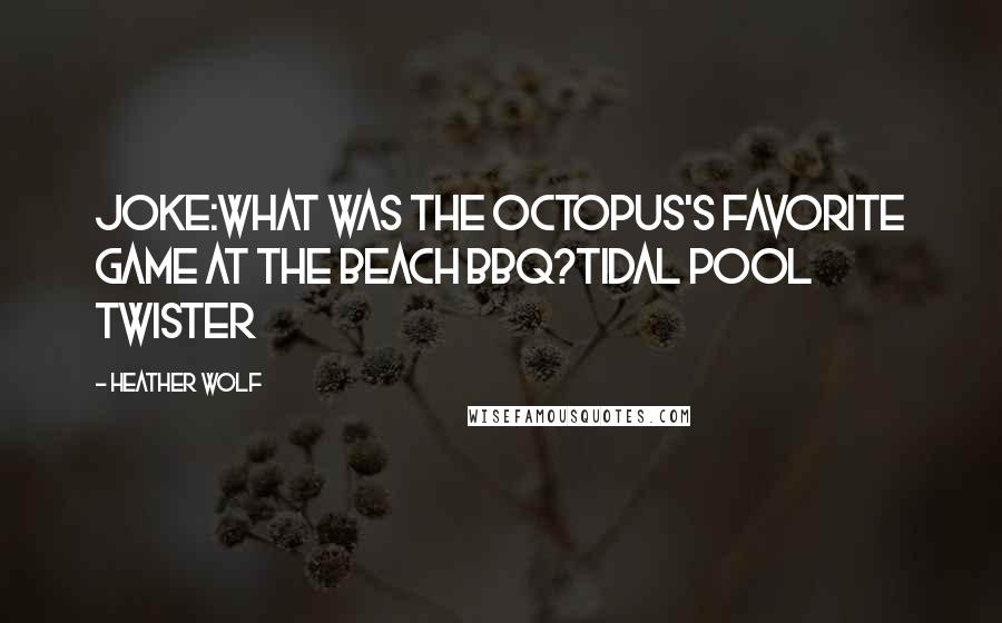 Heather Wolf quotes: Joke:What was the octopus's favorite game at the beach BBQ?Tidal Pool Twister