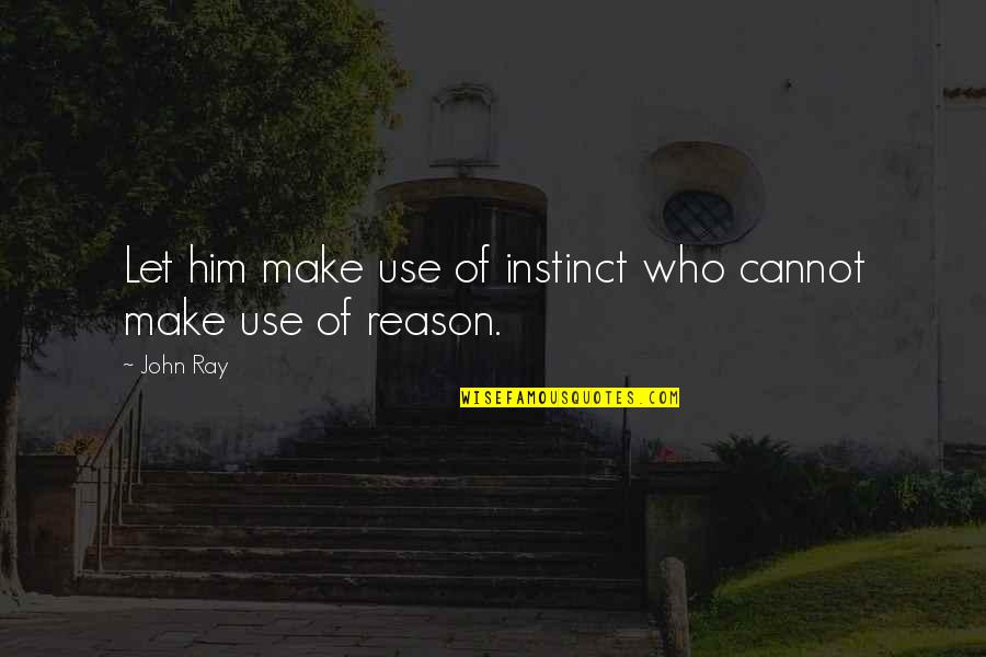 Heatherlegh Quotes By John Ray: Let him make use of instinct who cannot