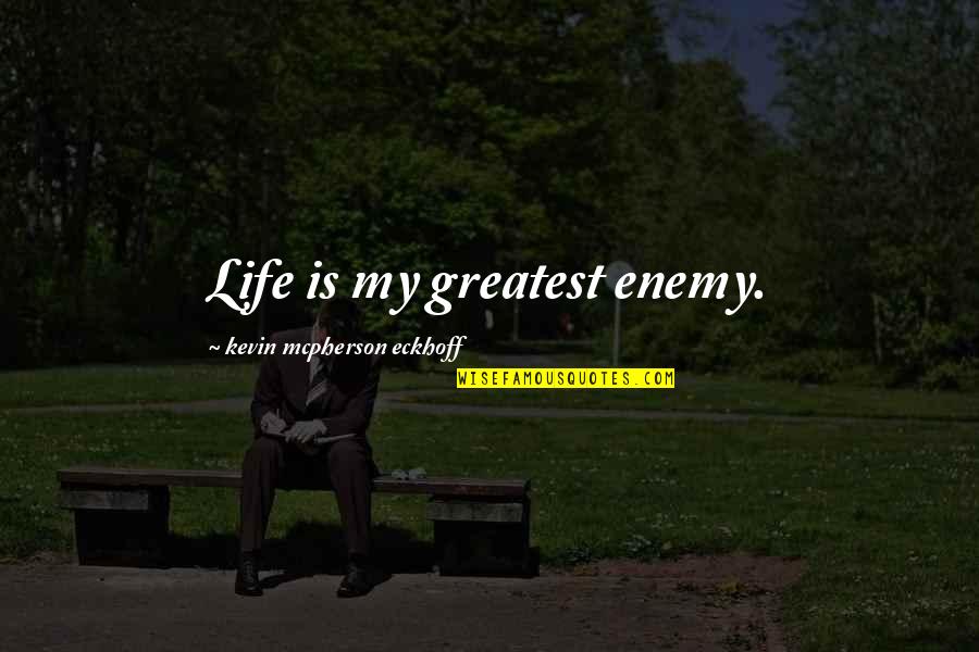 Heatherlegh Quotes By Kevin Mcpherson Eckhoff: Life is my greatest enemy.
