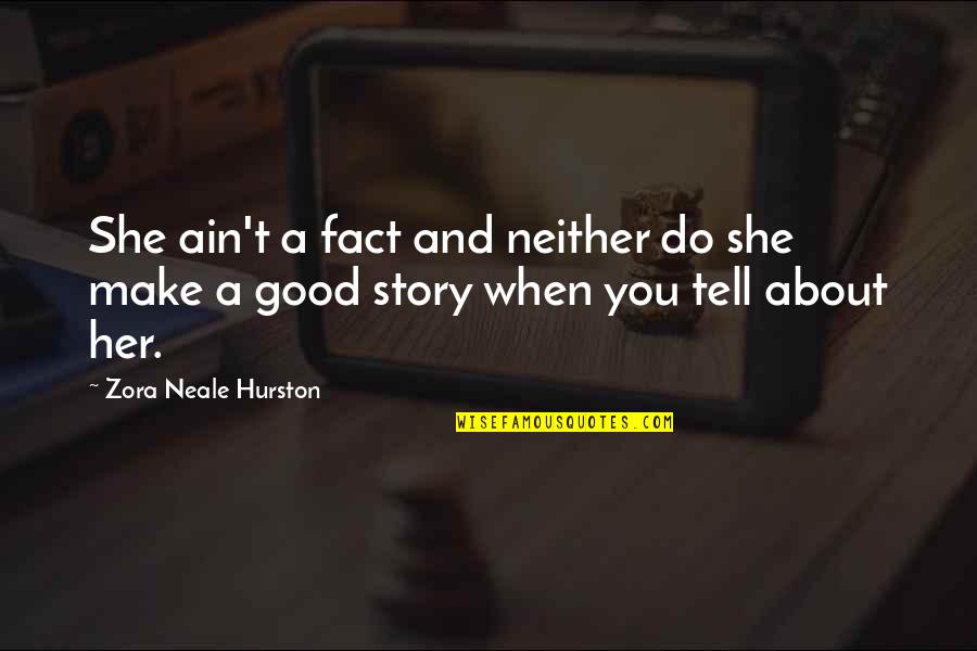 Heatherlegh Quotes By Zora Neale Hurston: She ain't a fact and neither do she