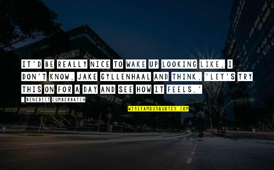 Heatherton Pulte Quotes By Benedict Cumberbatch: It'd be really nice to wake up looking